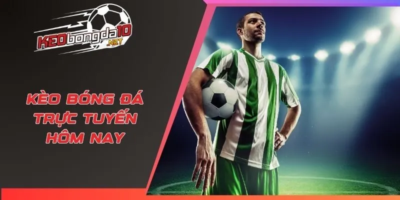 Kèo bóng đá trực tuyến hôm nay
