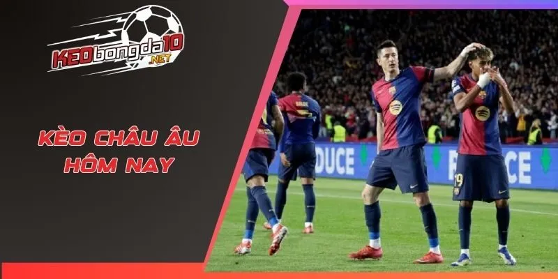 Kèo châu Âu hôm nay