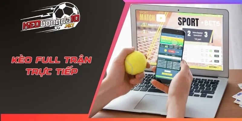 Kèo full trận trực tiếp