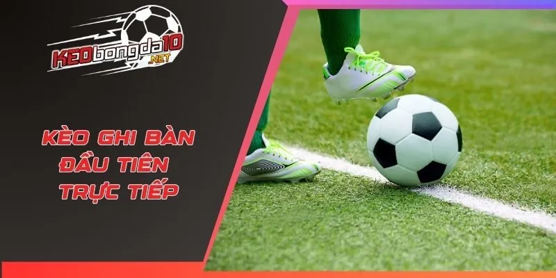Kèo ghi bàn đầu tiên trực tiếp