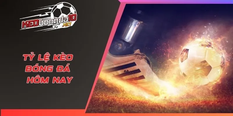 Tỷ lệ kèo bóng đá hôm nay